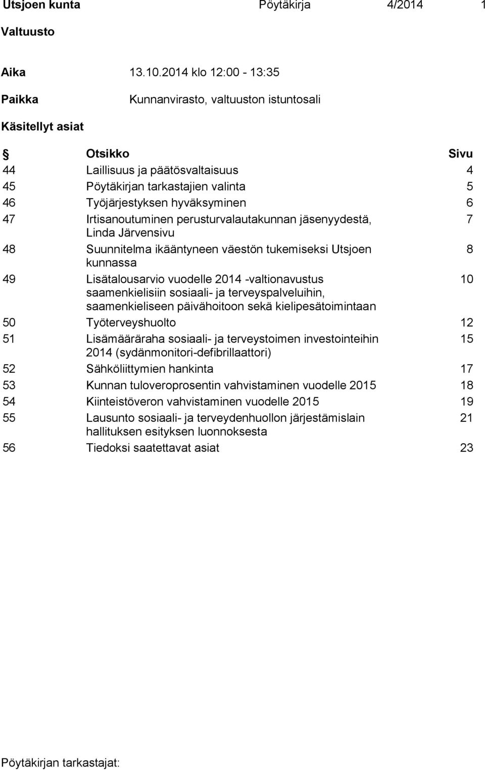 hyväksyminen 6 47 Irtisanoutuminen perusturvalautakunnan jäsenyydestä, 7 Linda Järvensivu 48 Suunnitelma ikääntyneen väestön tukemiseksi Utsjoen 8 kunnassa 49 Lisätalousarvio vuodelle 2014