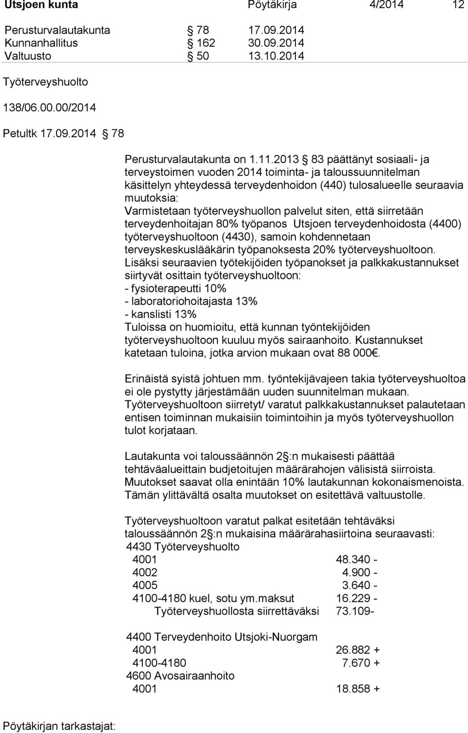 työterveyshuollon palvelut siten, että siirretään terveydenhoitajan 80% työpanos Utsjoen terveydenhoidosta (4400) työterveyshuoltoon (4430), samoin kohdennetaan terveyskeskuslääkärin työpanoksesta