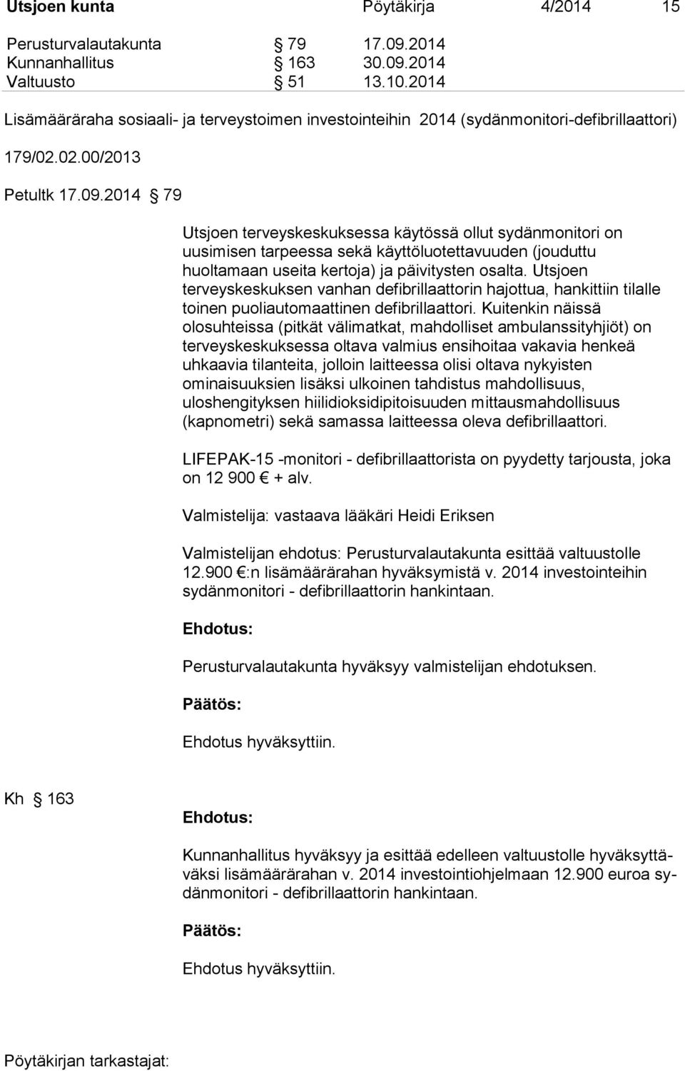 2014 79 Utsjoen terveyskeskuksessa käytössä ollut sydänmonitori on uusimisen tarpeessa sekä käyttöluotettavuuden (jouduttu huoltamaan useita kertoja) ja päivitysten osalta.