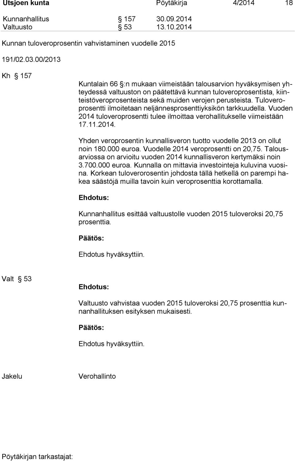 Tuloveroprosentti ilmoitetaan neljännesprosenttiyksikön tarkkuudella. Vuoden 2014 tuloveroprosentti tulee ilmoittaa verohallitukselle viimeistään 17.11.2014. Yhden veroprosentin kunnallisveron tuotto vuodelle 2013 on ollut noin 180.