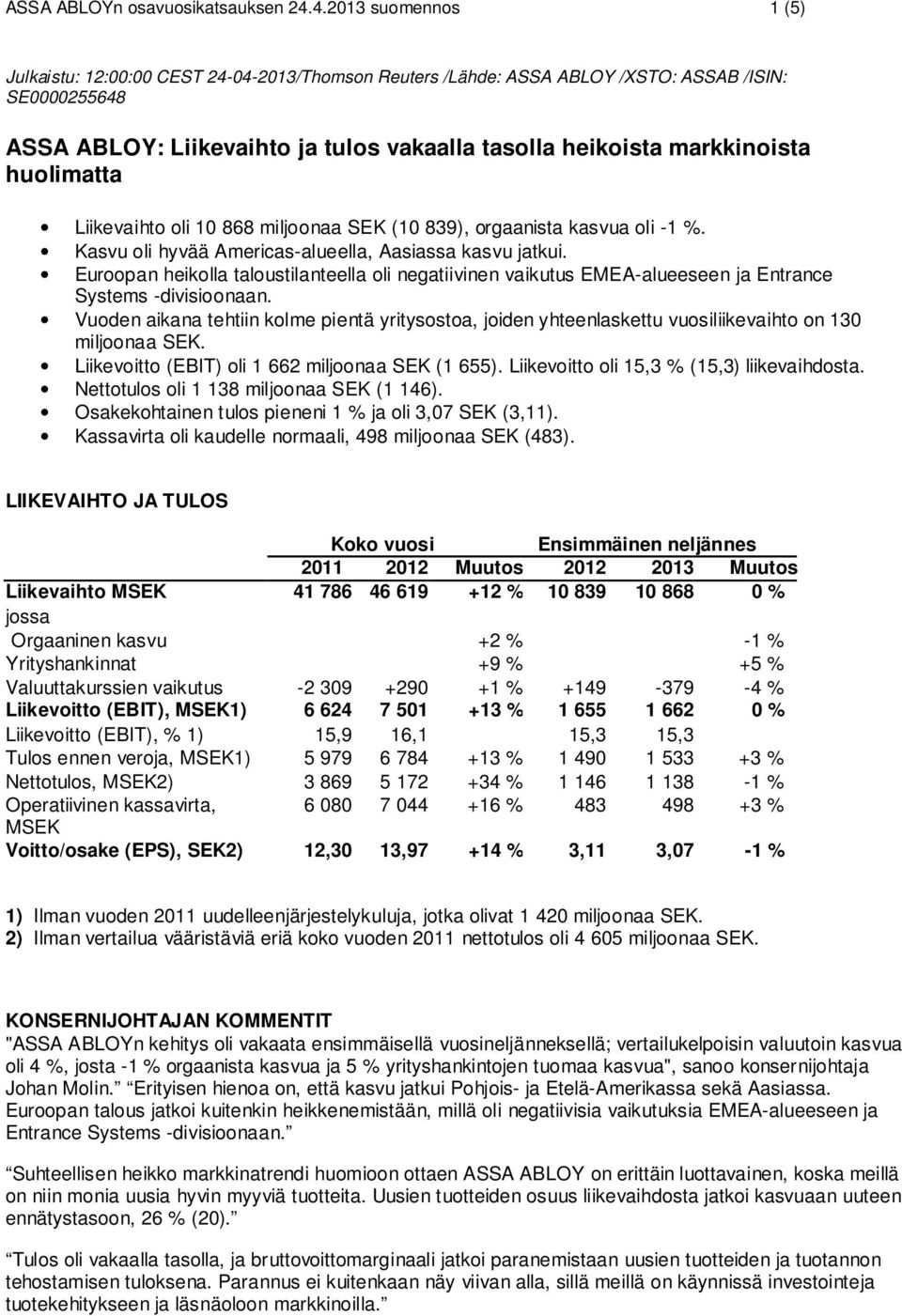 huolimatta Liikevaihto oli 10 868 miljoonaa SEK (10 839), orgaanista kasvua oli -1 %. Kasvu oli hyvää Americas-alueella, Aasiassa kasvu jatkui.