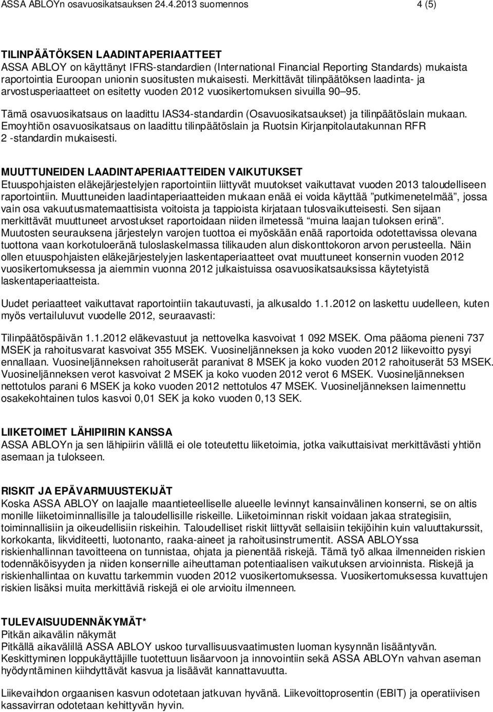 mukaisesti. Merkittävät tilinpäätöksen laadinta- ja arvostusperiaatteet on esitetty vuoden 2012 vuosikertomuksen sivuilla 90 95.