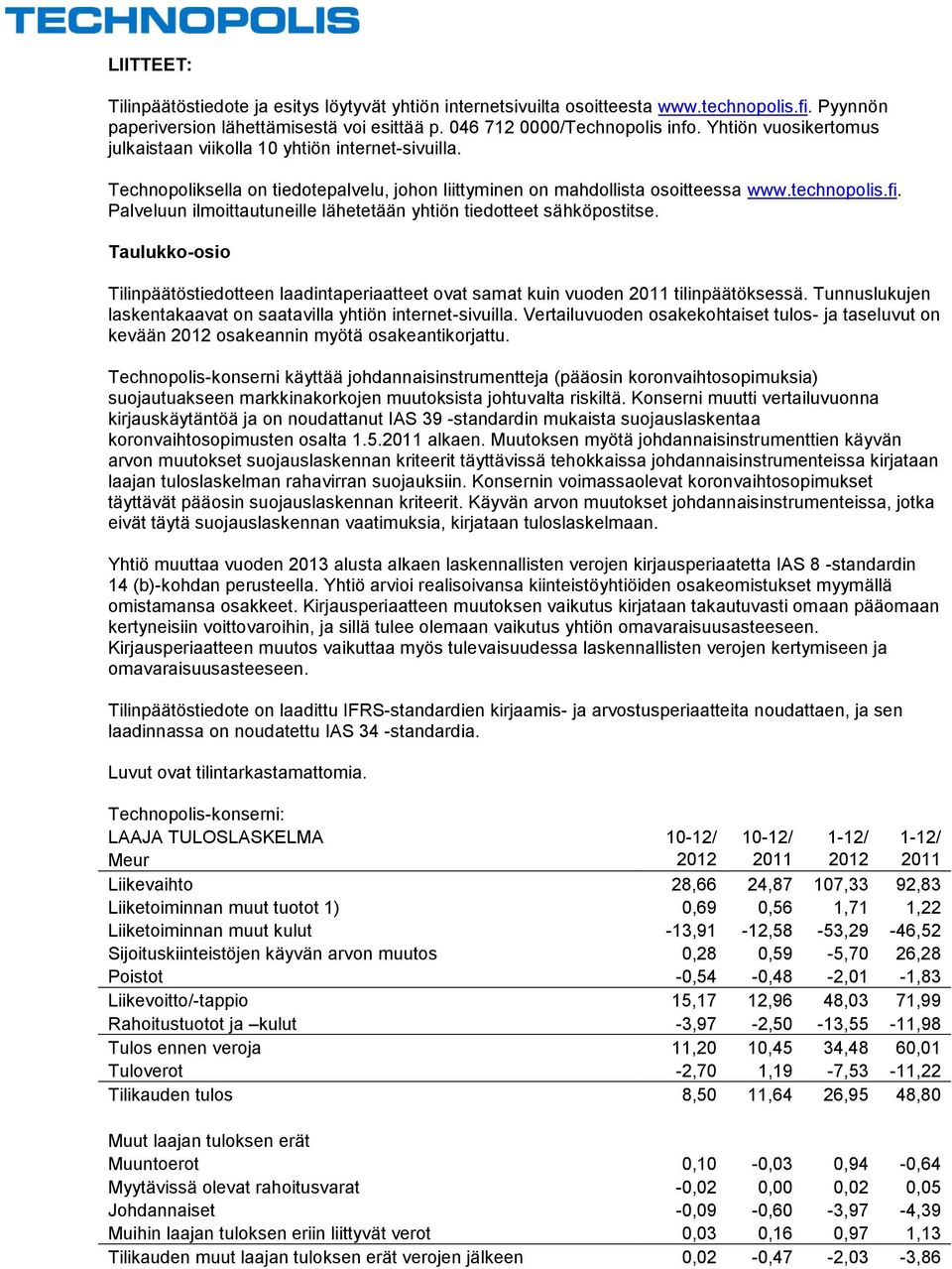 Palveluun ilmoittautuneille lähetetään yhtiön tiedotteet sähköpostitse. Taulukko-osio Tilinpäätöstiedotteen laadintaperiaatteet ovat samat kuin vuoden 2011 tilinpäätöksessä.