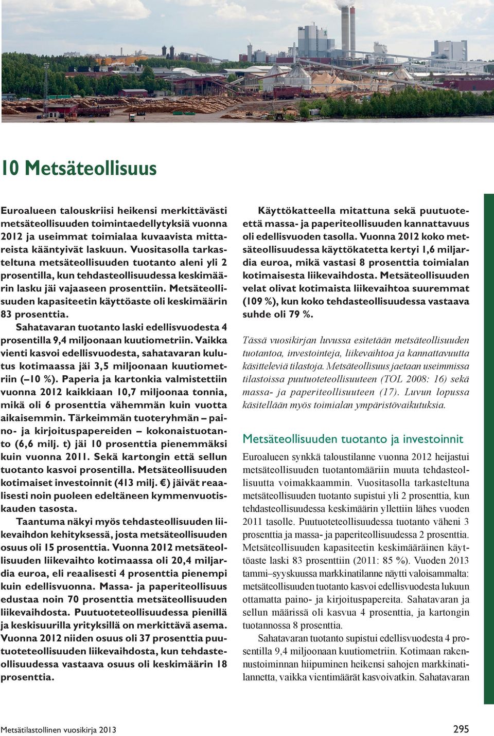 Metsäteollisuuden kapasiteetin käyttöaste oli keskimäärin 83 prosenttia. Sahatavaran tuotanto laski edellisvuodesta 4 prosentilla 9,4 miljoonaan kuutiometriin.