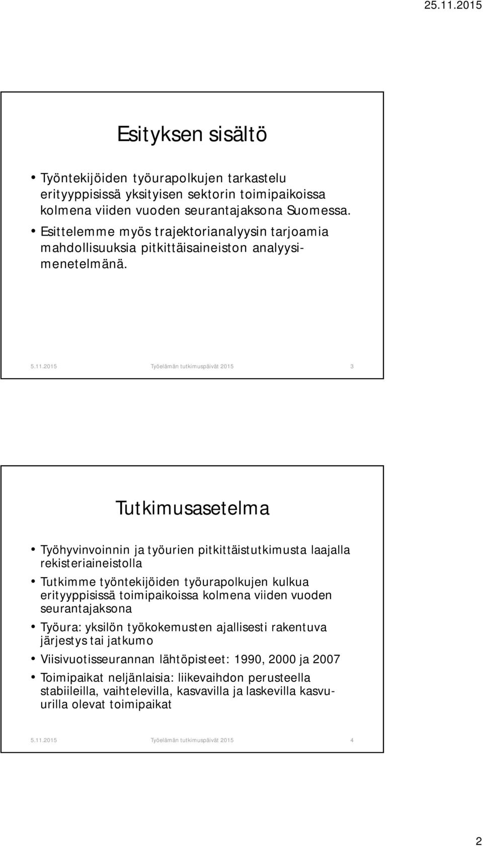 3 Tutkimusasetelma Työhyvinvoinnin ja työurien pitkittäistutkimusta laajalla rekisteriaineistolla Tutkimme työntekijöiden työurapolkujen kulkua erityyppisissä toimipaikoissa kolmena