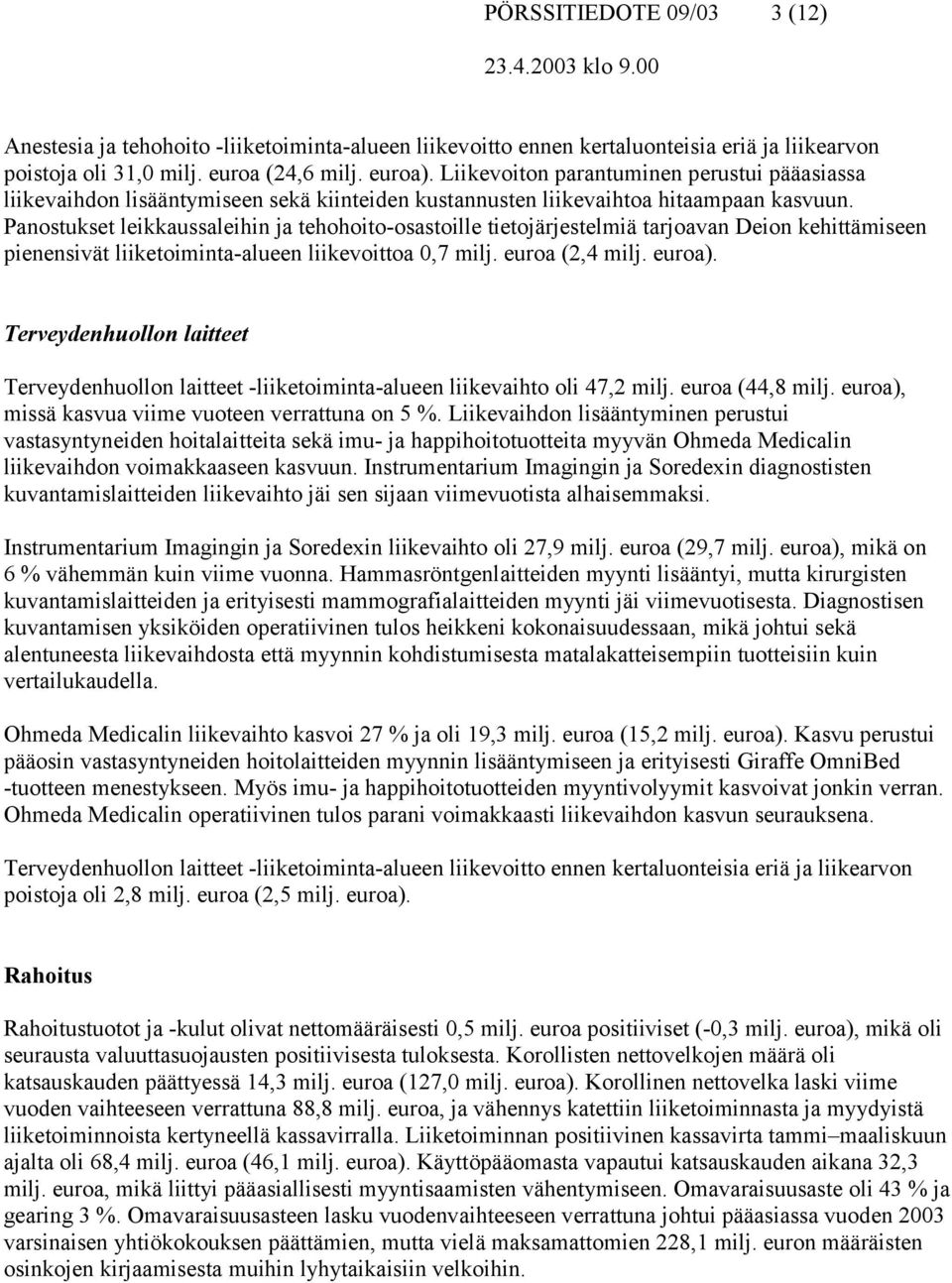 Panostukset leikkaussaleihin ja tehohoito-osastoille tietojärjestelmiä tarjoavan Deion kehittämiseen pienensivät liiketoiminta-alueen liikevoittoa 0,7 milj. euroa (2,4 milj. euroa).