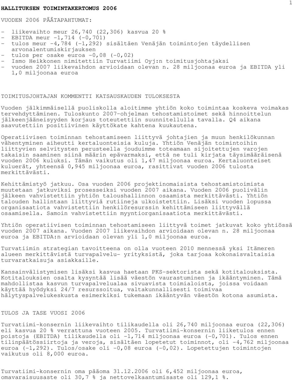 28 miljoonaa euroa ja EBITDA yli 1,0 miljoonaa euroa TOIMITUSJOHTAJAN KOMMENTTI KATSAUSKAUDEN TULOKSESTA Vuoden jälkimmäisellä puoliskolla aloitimme yhtiön koko toimintaa koskeva voimakas