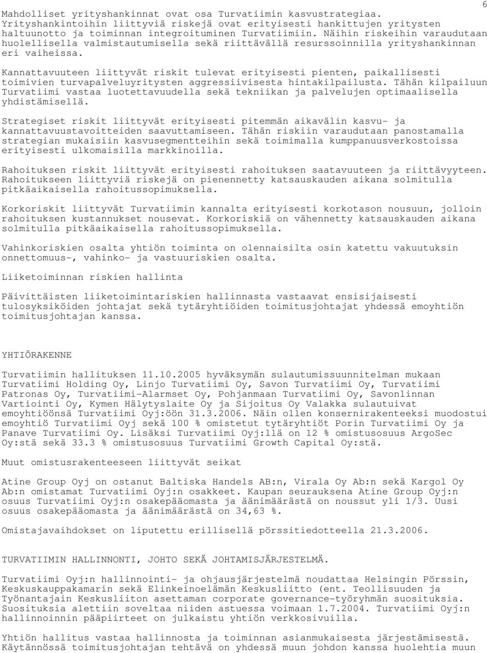 Kannattavuuteen liittyvät riskit tulevat erityisesti pienten, paikallisesti toimivien turvapalveluyritysten aggressiivisesta hintakilpailusta.