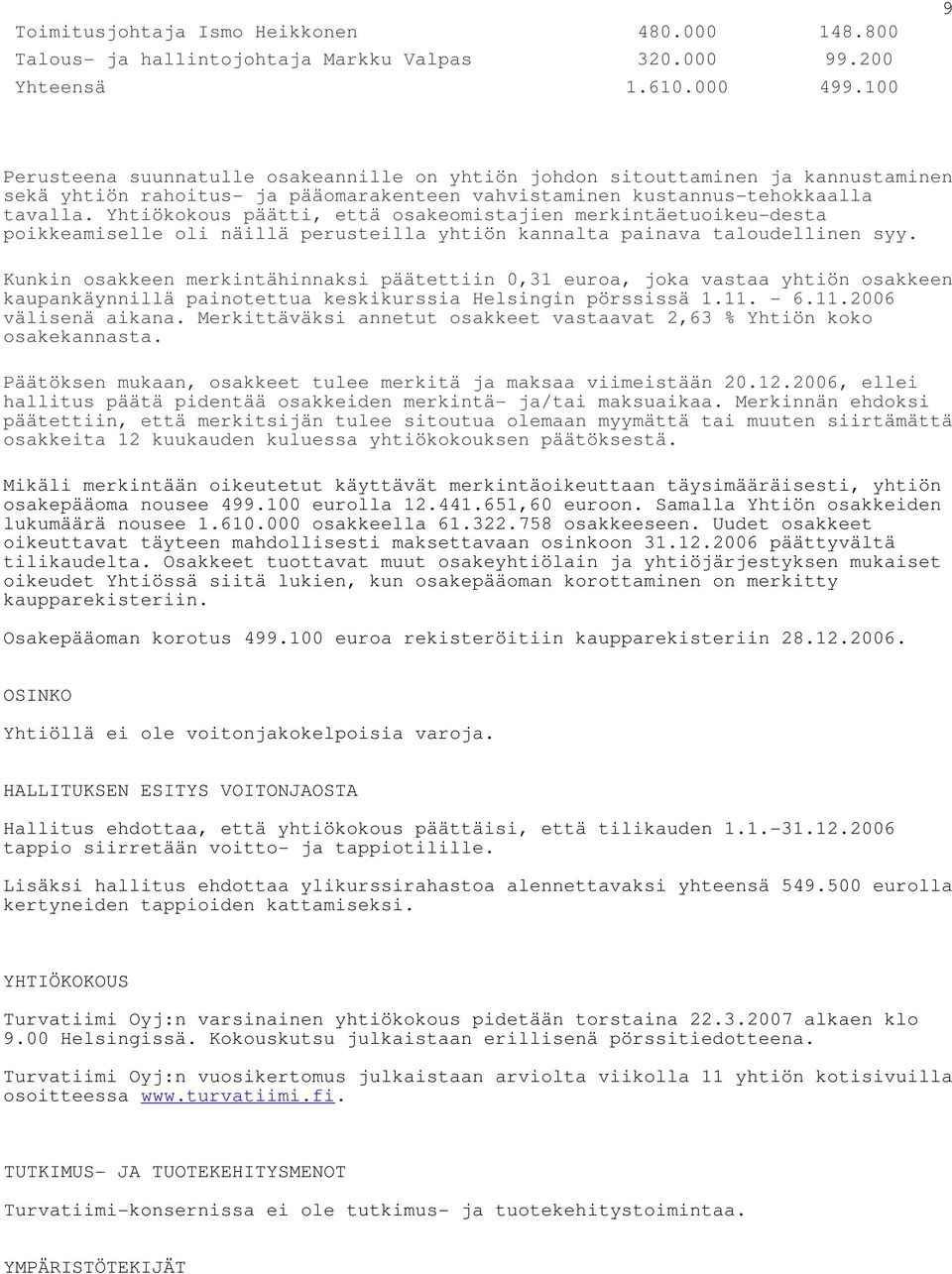 Yhtiökokous päätti, että osakeomistajien merkintäetuoikeu-desta poikkeamiselle oli näillä perusteilla yhtiön kannalta painava taloudellinen syy.