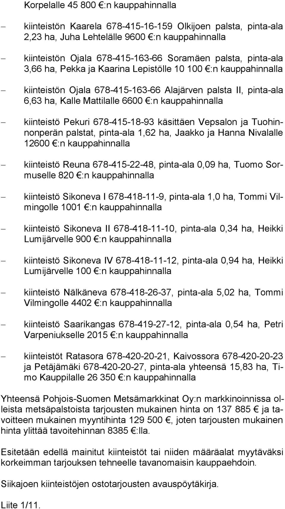 Pekuri 678-415-18-93 käsittäen Vepsalon ja Tuo hinnon pe rän palstat, pinta-ala 1,62 ha, Jaakko ja Hanna Nivalalle 12600 :n kauppahinnalla kiinteistö Reuna 678-415-22-48, pinta-ala 0,09 ha, Tuomo