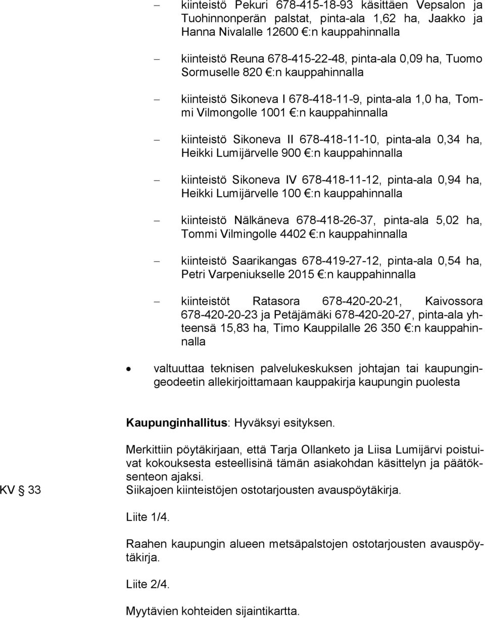 ha, Heik ki Lumijärvelle 900 :n kauppahinnalla kiinteistö Sikoneva IV 678-418-11-12, pinta-ala 0,94 ha, Heik ki Lumijärvelle 100 :n kauppahinnalla kiinteistö Nälkäneva 678-418-26-37, pinta-ala 5,02