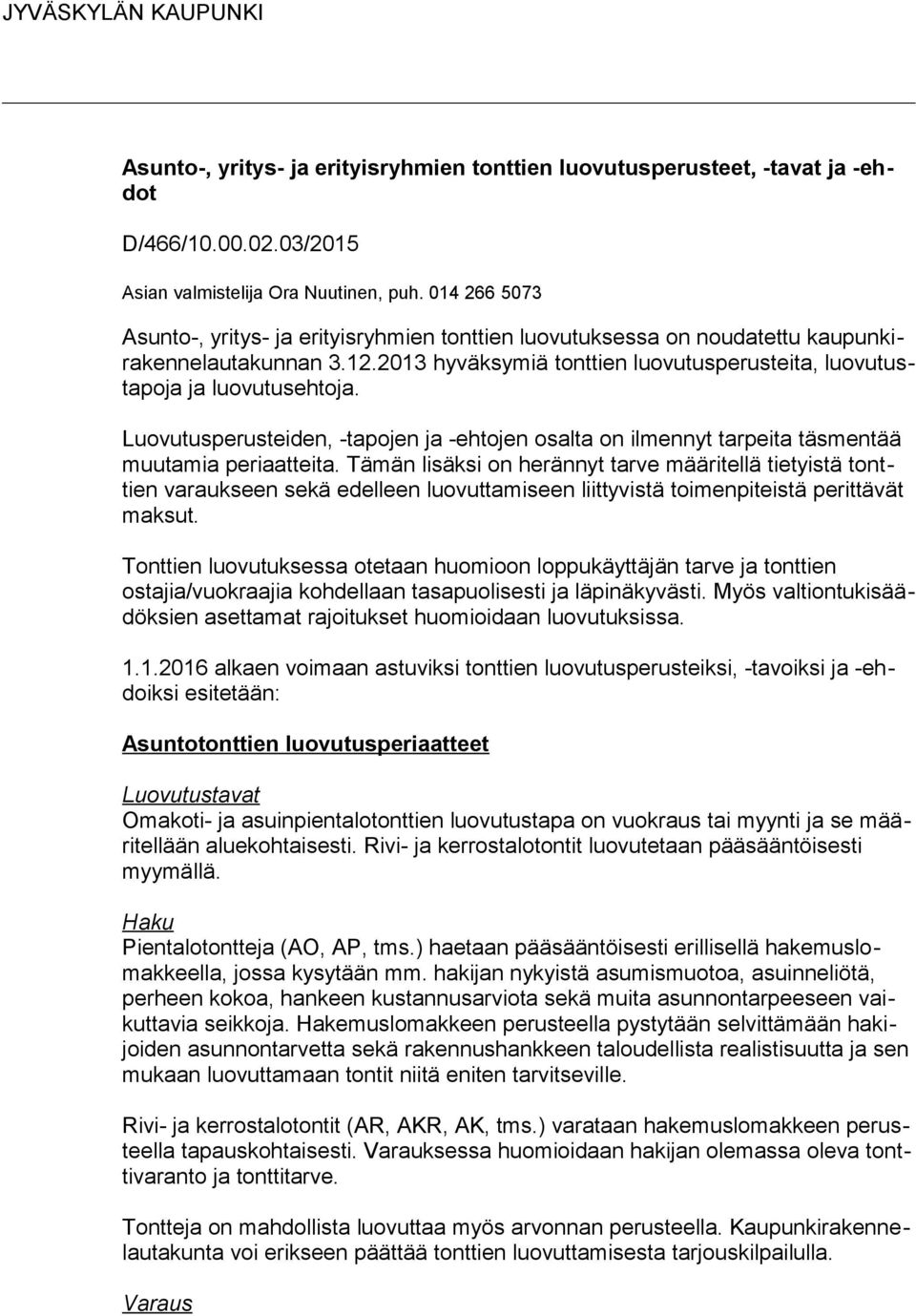 Luovutusperusteiden, -tapojen ja -ehtojen osalta on ilmennyt tarpeita täsmentää muutamia periaatteita.