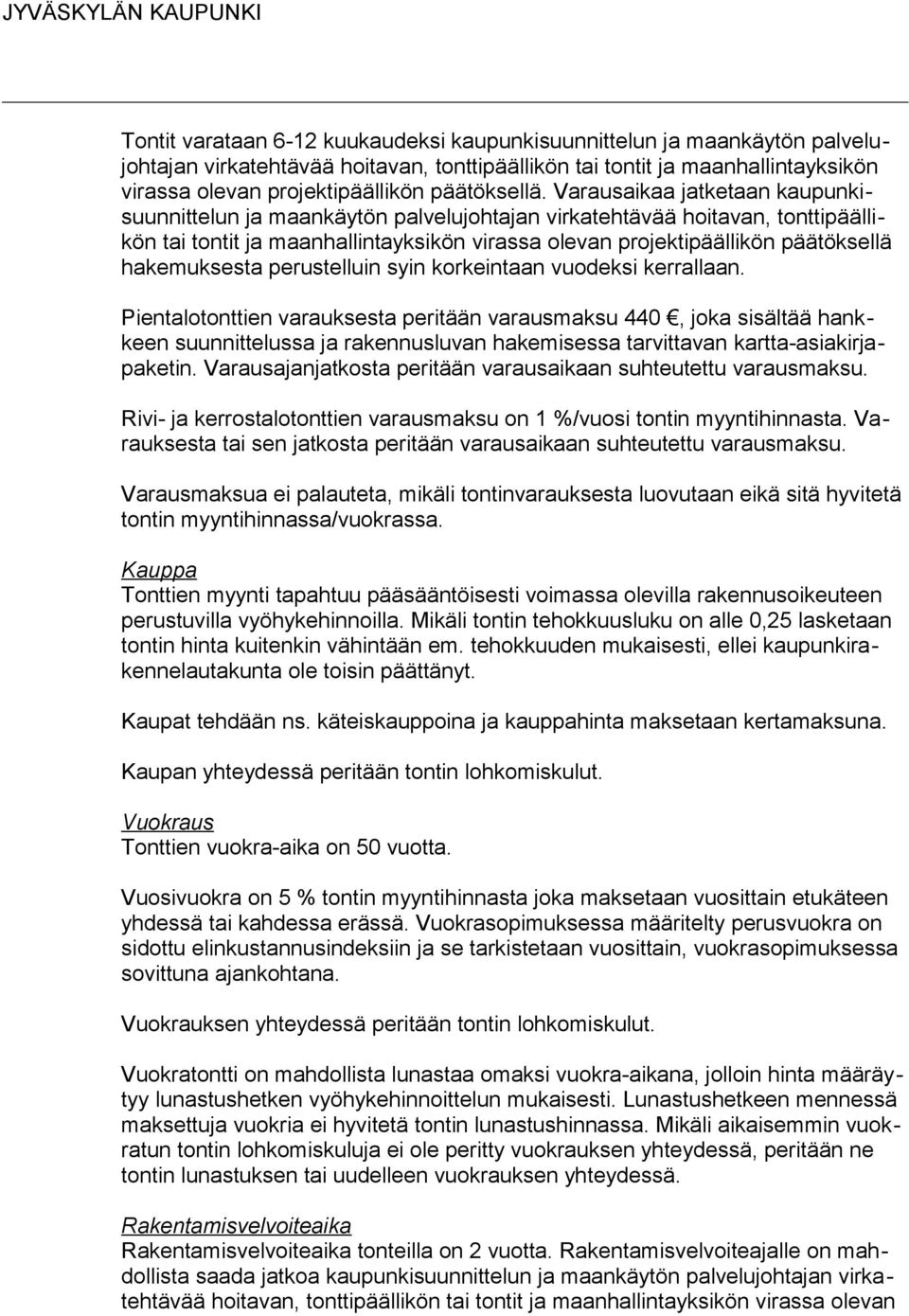 Varausaikaa jatketaan kaupunkisuunnittelun ja maankäytön palvelujohtajan virkatehtävää hoitavan, tonttipäällikön tai tontit ja maanhallintayksikön virassa olevan projektipäällikön päätöksellä