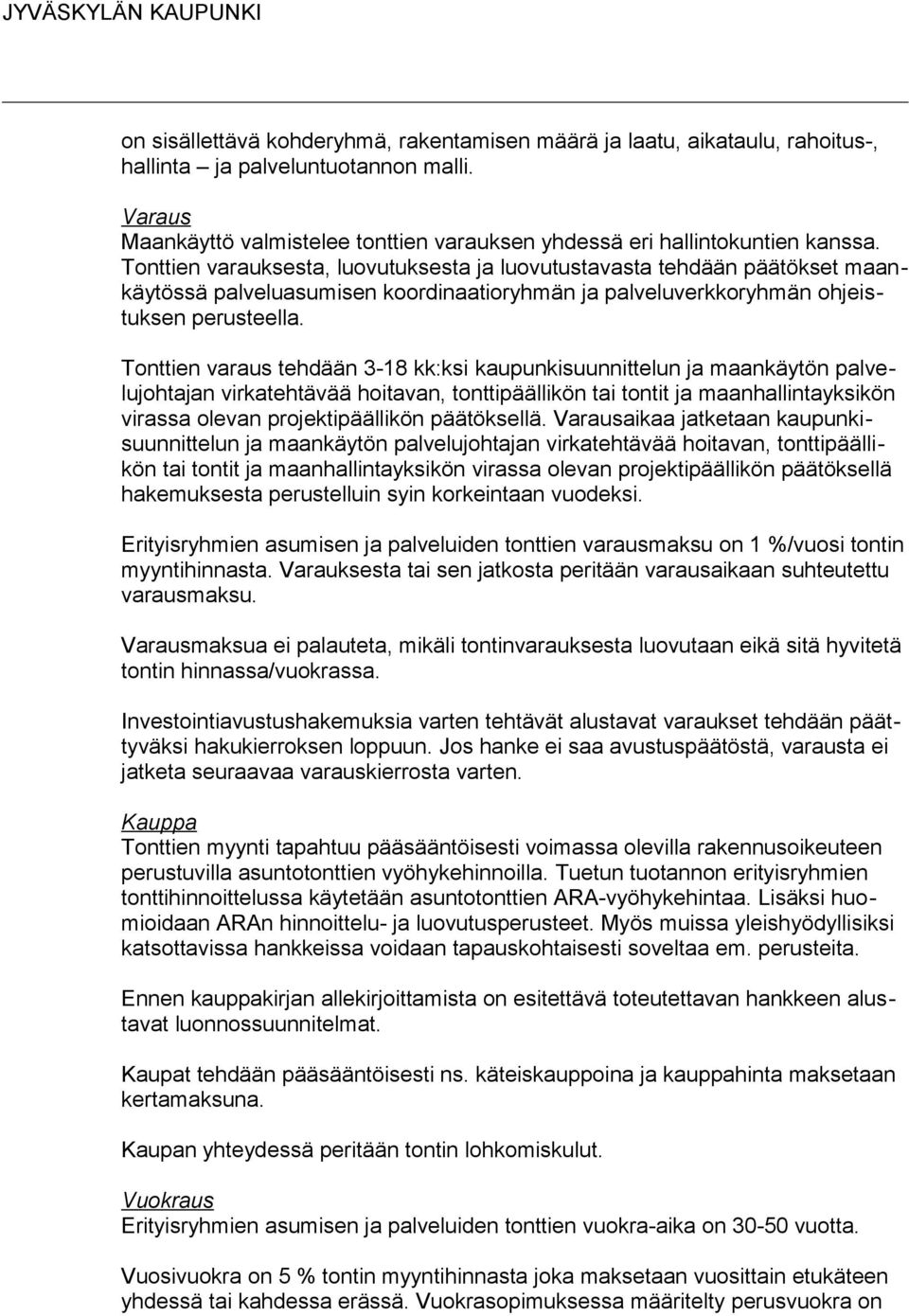 Tonttien varaus tehdään 3-18 kk:ksi kaupunkisuunnittelun ja maankäytön palvelujohtajan virkatehtävää hoitavan, tonttipäällikön tai tontit ja maanhallintayksikön virassa olevan projektipäällikön