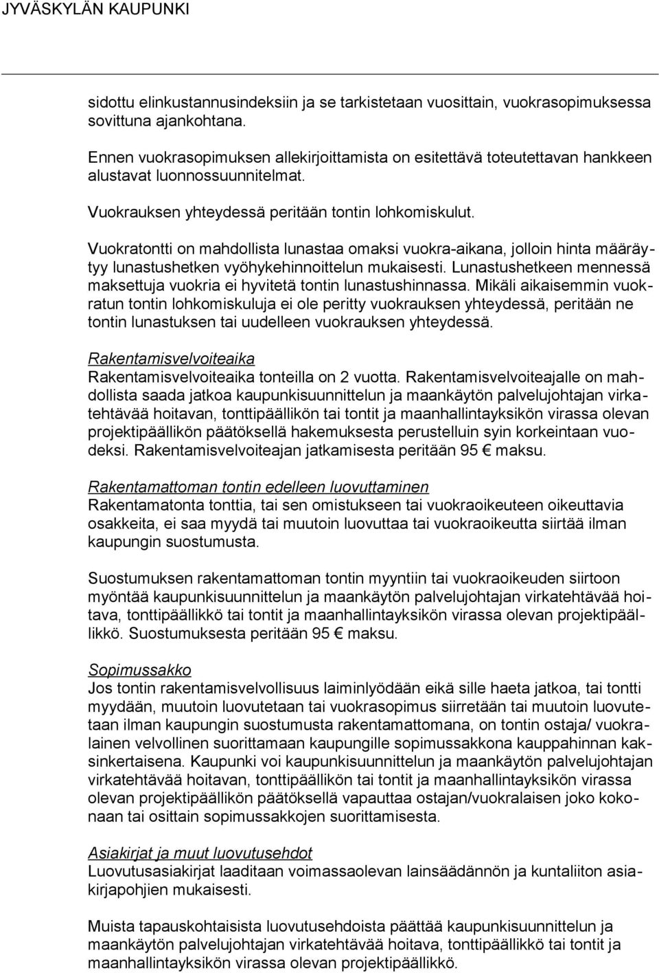 Vuokratontti on mahdollista lunastaa omaksi vuokra-aikana, jolloin hinta määräytyy lunastushetken vyöhykehinnoittelun mukaisesti.