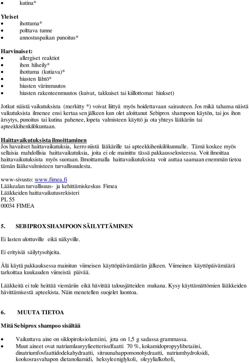 Jos mikä tahansa näistä vaikutuksista ilmenee ensi kertaa sen jälkeen kun olet aloittanut Sebiprox shampoon käytön, tai jos ihon ärsytys, punoitus tai kutina pahenee, lopeta valmisteen käyttö ja ota