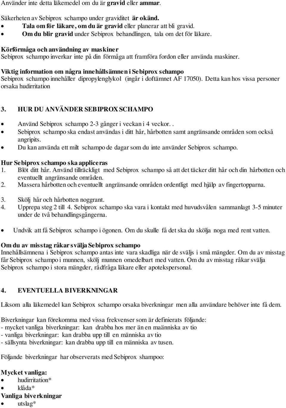 Viktig information om några innehållsämnen i Sebiprox schampo Sebiprox schampo innehåller dipropylenglykol (ingår i doftämnet AF 17050). Detta kan hos vissa personer orsaka hudirritation 3.