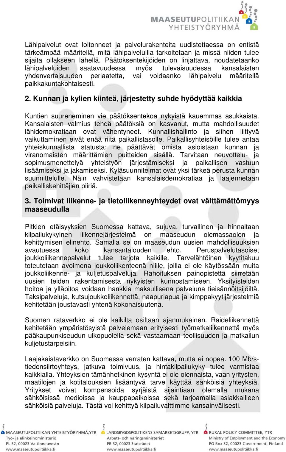 paikkakuntakohtaisesti. 2. Kunnan ja kylien kiinteä, järjestetty suhde hyödyttää kaikkia Kuntien suureneminen vie päätöksentekoa nykyistä kauemmas asukkaista.