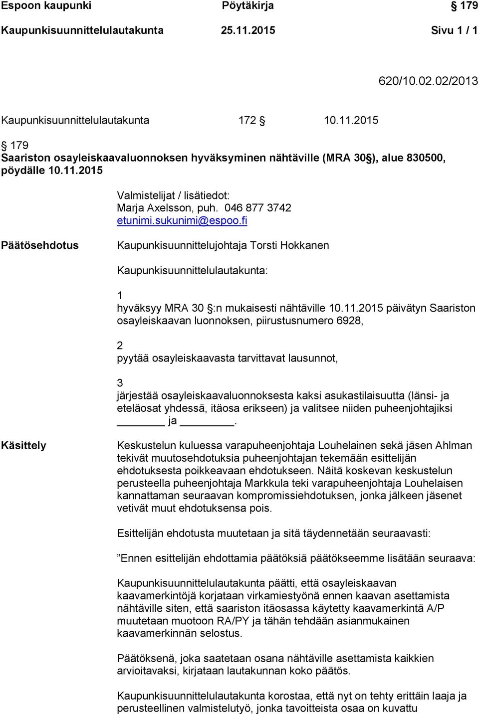 fi Päätösehdotus Kaupunkisuunnittelujohtaja Torsti Hokkanen Kaupunkisuunnittelulautakunta: 1 hyväksyy MRA 30 :n mukaisesti nähtäville 10.11.