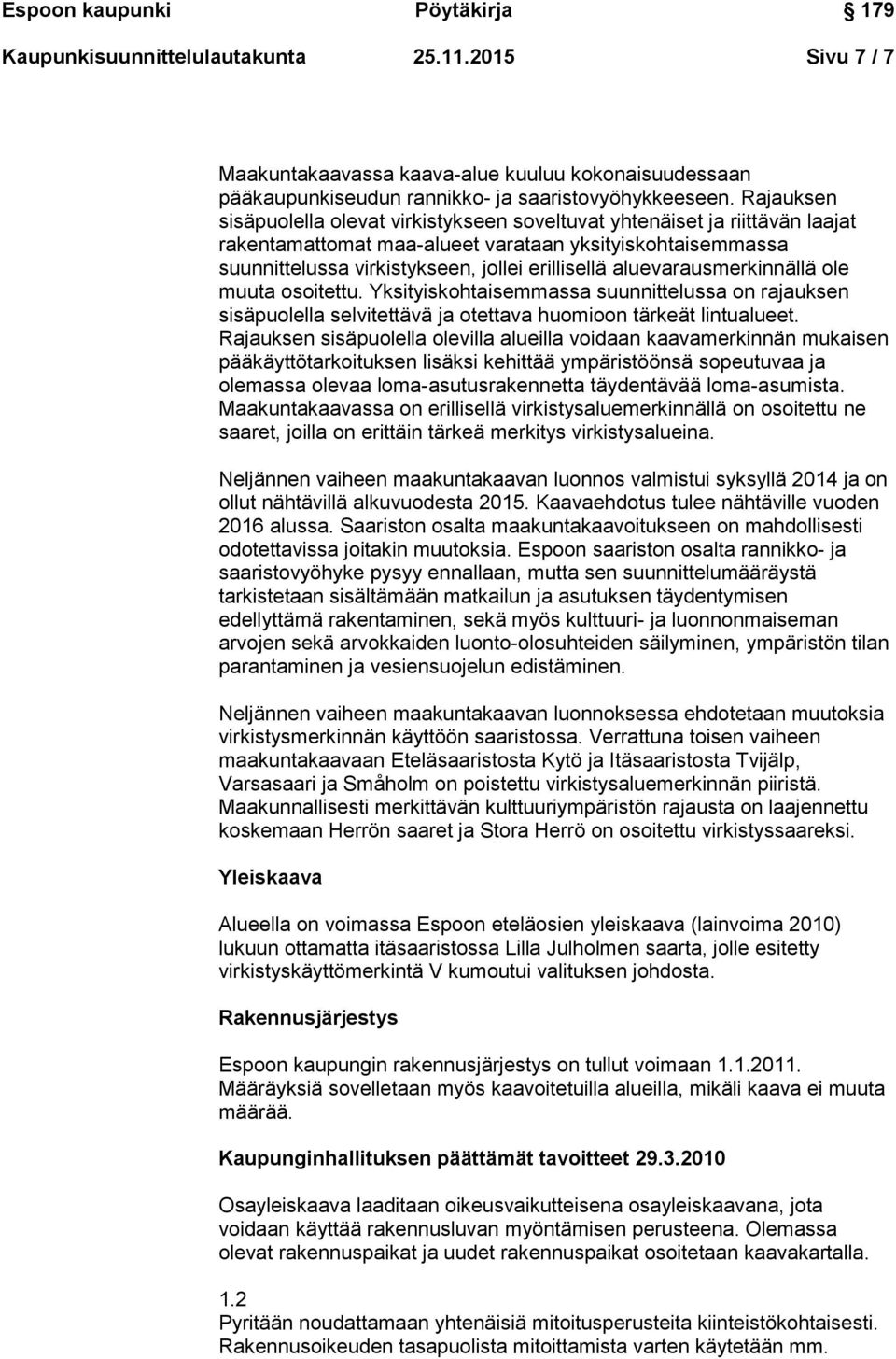 aluevarausmerkinnällä ole muuta osoitettu. Yksityiskohtaisemmassa suunnittelussa on rajauksen sisäpuolella selvitettävä ja otettava huomioon tärkeät lintualueet.