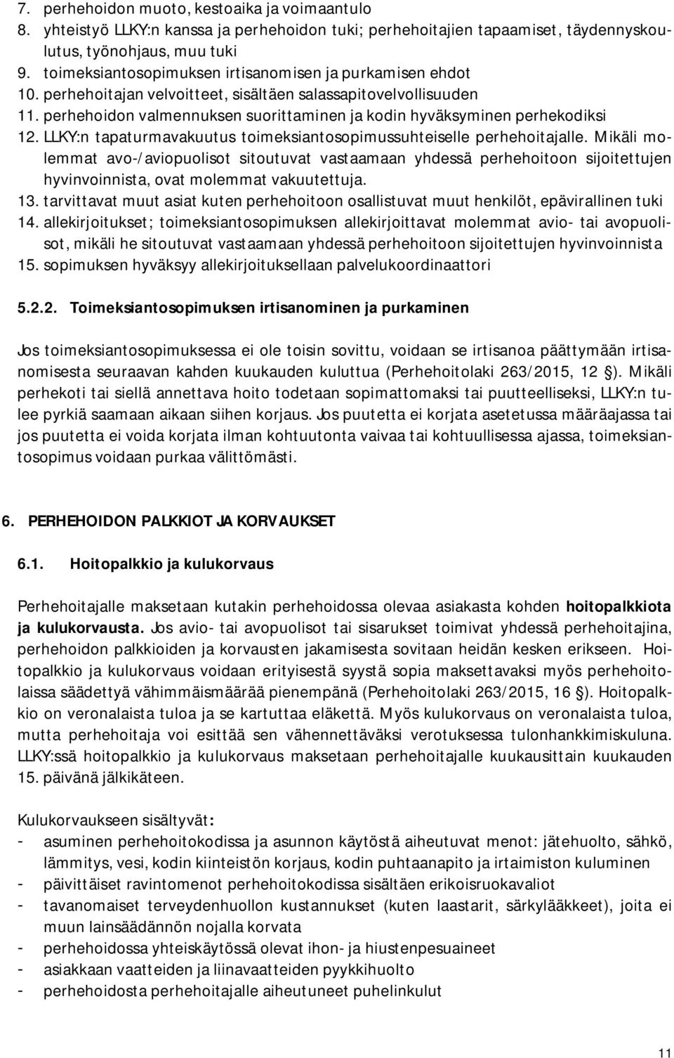 perhehoidon valmennuksen suorittaminen ja kodin hyväksyminen perhekodiksi 12. LLKY:n tapaturmavakuutus toimeksiantosopimussuhteiselle perhehoitajalle.