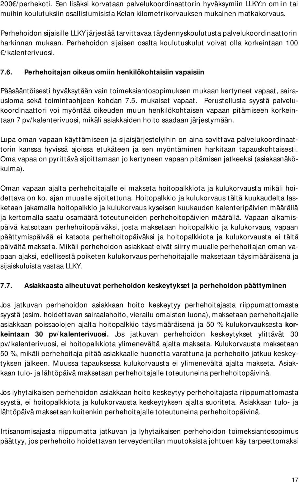 6. Perhehoitajan oikeus omiin henkilökohtaisiin vapaisiin Pääsääntöisesti hyväksytään vain toimeksiantosopimuksen mukaan kertyneet vapaat, sairausloma sekä toimintaohjeen kohdan 7.5. mukaiset vapaat.