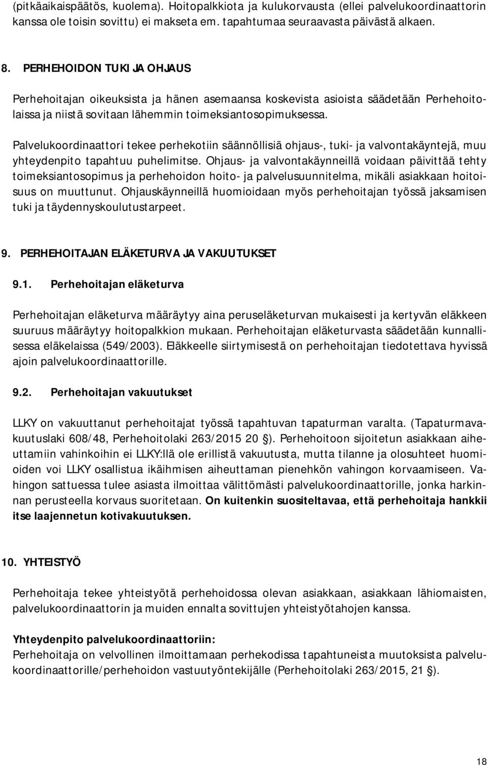 Palvelukoordinaattori tekee perhekotiin säännöllisiä ohjaus-, tuki- ja valvontakäyntejä, muu yhteydenpito tapahtuu puhelimitse.