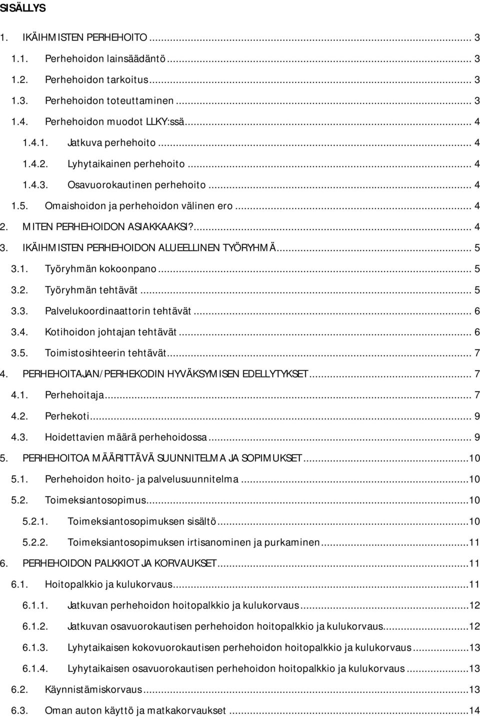 IKÄIHMISTEN PERHEHOIDON ALUEELLINEN TYÖRYHMÄ... 5 3.1. Työryhmän kokoonpano... 5 3.2. Työryhmän tehtävät... 5 3.3. Palvelukoordinaattorin tehtävät... 6 3.4. Kotihoidon johtajan tehtävät... 6 3.5. Toimistosihteerin tehtävät.