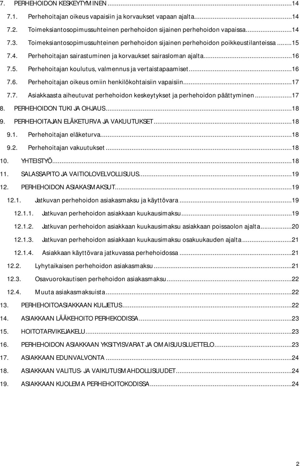 ..16 7.6. Perhehoitajan oikeus omiin henkilökohtaisiin vapaisiin...17 7.7. Asiakkaasta aiheutuvat perhehoidon keskeytykset ja perhehoidon päättyminen...17 8. PERHEHOIDON TUKI JA OHJAUS...18 9.