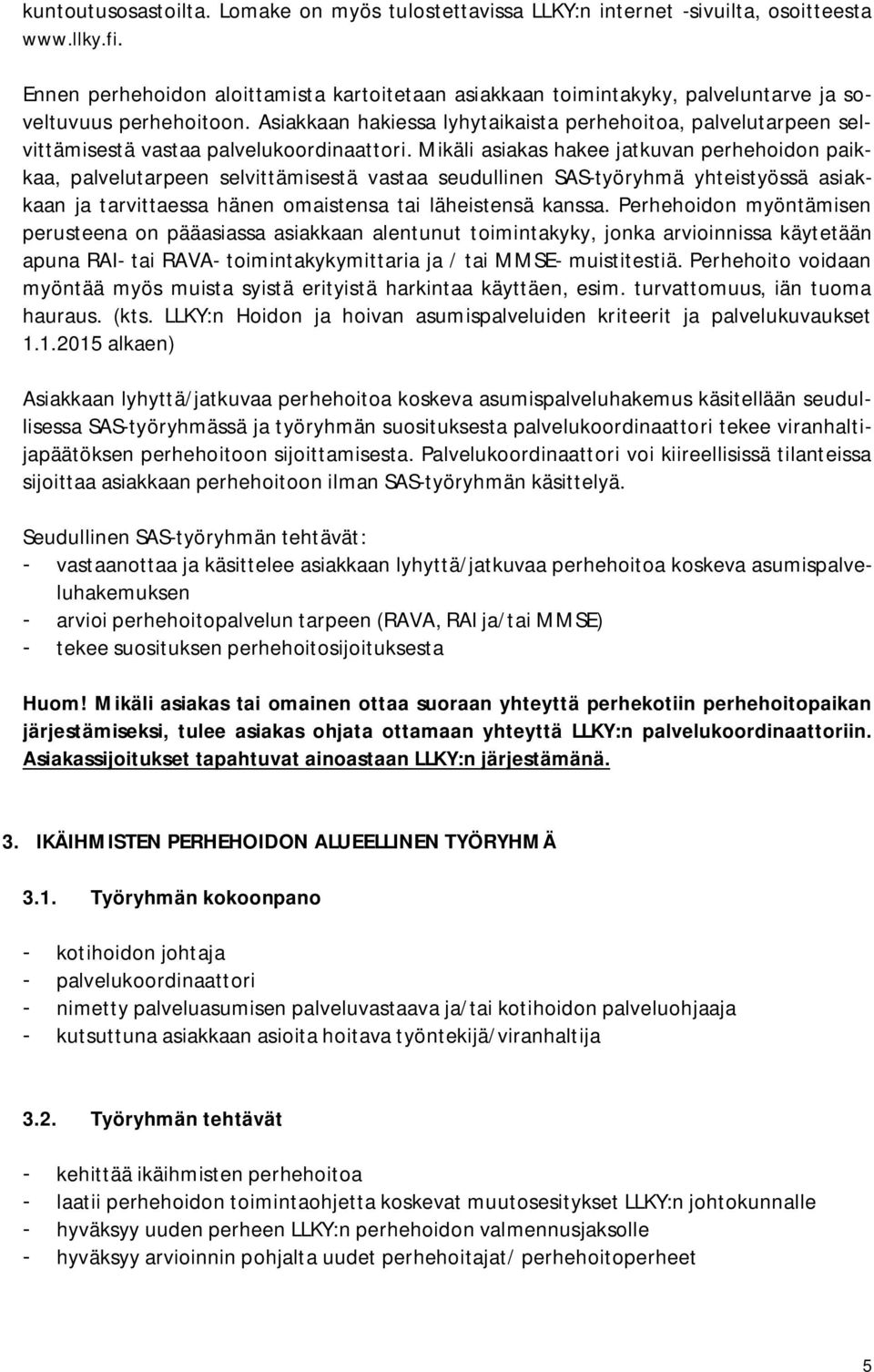 Asiakkaan hakiessa lyhytaikaista perhehoitoa, palvelutarpeen selvittämisestä vastaa palvelukoordinaattori.