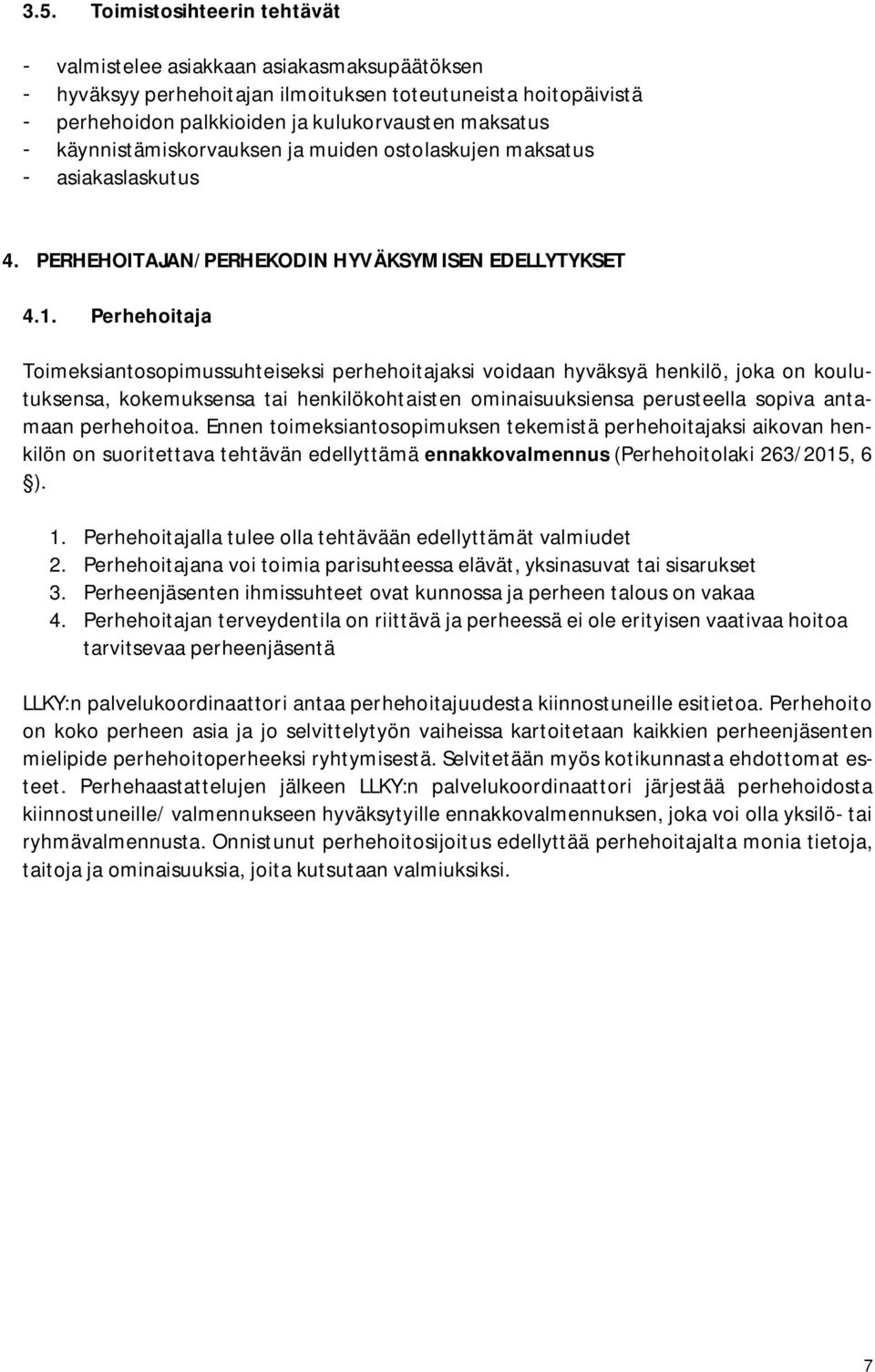 Perhehoitaja Toimeksiantosopimussuhteiseksi perhehoitajaksi voidaan hyväksyä henkilö, joka on koulutuksensa, kokemuksensa tai henkilökohtaisten ominaisuuksiensa perusteella sopiva antamaan