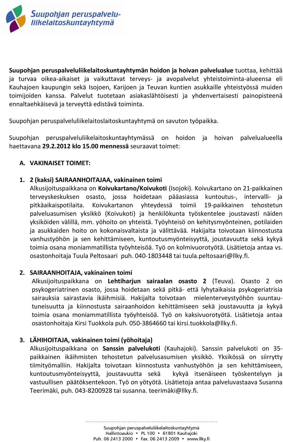 Palvelut tuotetaan asiakaslähtöisesti ja yhdenvertaisesti painopisteenä ennaltaehkäisevä ja terveyttä edistävä toiminta. Suupohjan peruspalveluliikelaitoslaitoskuntayhtymä on savuton työpaikka.