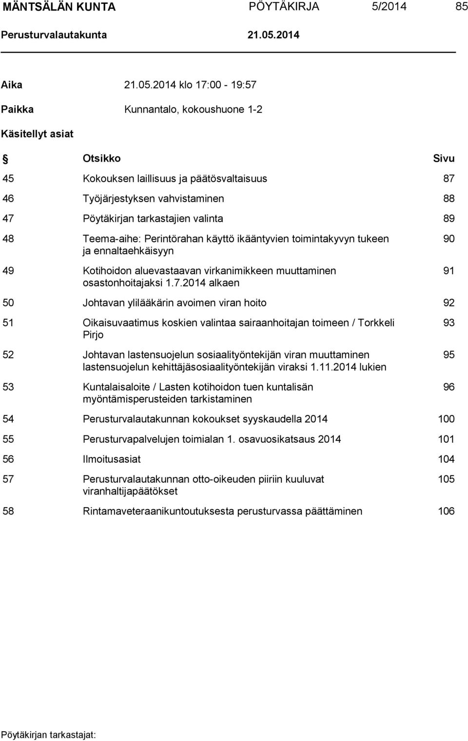 2014 klo 17:00-19:57 Paikka Kunnantalo, kokoushuone 1-2 Käsitellyt asiat Otsikko Sivu 45 Kokouksen laillisuus ja päätösvaltaisuus 87 46 Työjärjestyksen vahvistaminen 88 47 Pöytäkirjan tarkastajien