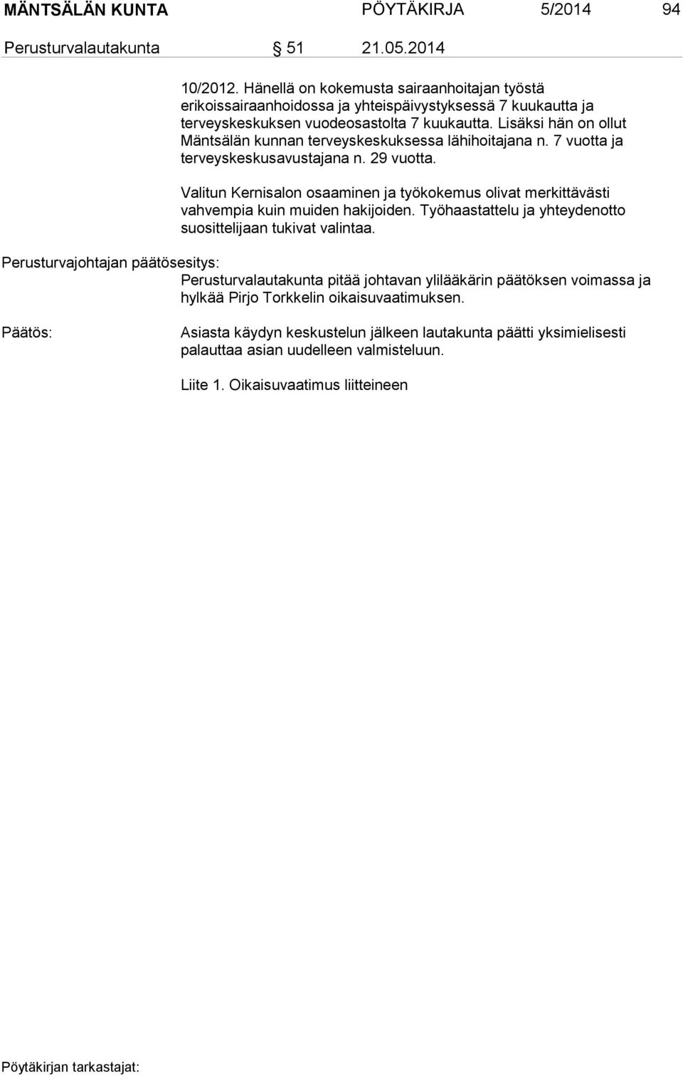 Lisäksi hän on ollut Mäntsälän kunnan terveyskeskuksessa lähihoitajana n. 7 vuotta ja terveyskeskusavustajana n. 29 vuotta.