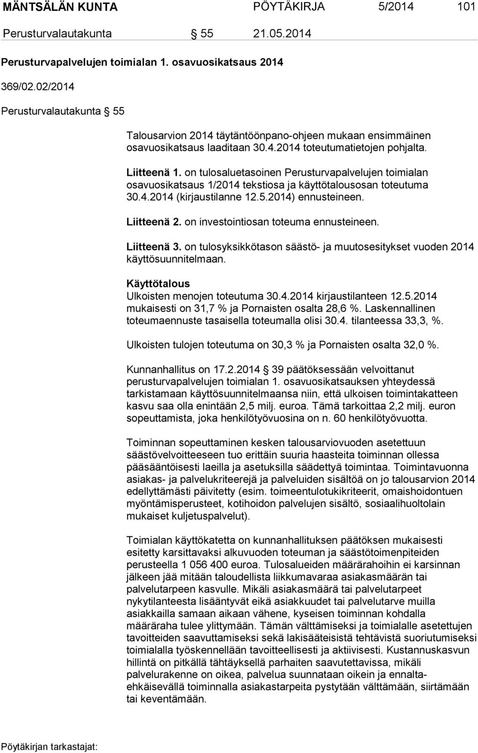 on tulosaluetasoinen Perusturvapalvelujen toimialan osavuosikatsaus 1/2014 tekstiosa ja käyttötalousosan toteutuma 30.4.2014 (kirjaustilanne 12.5.2014) ennusteineen. Liitteenä 2.