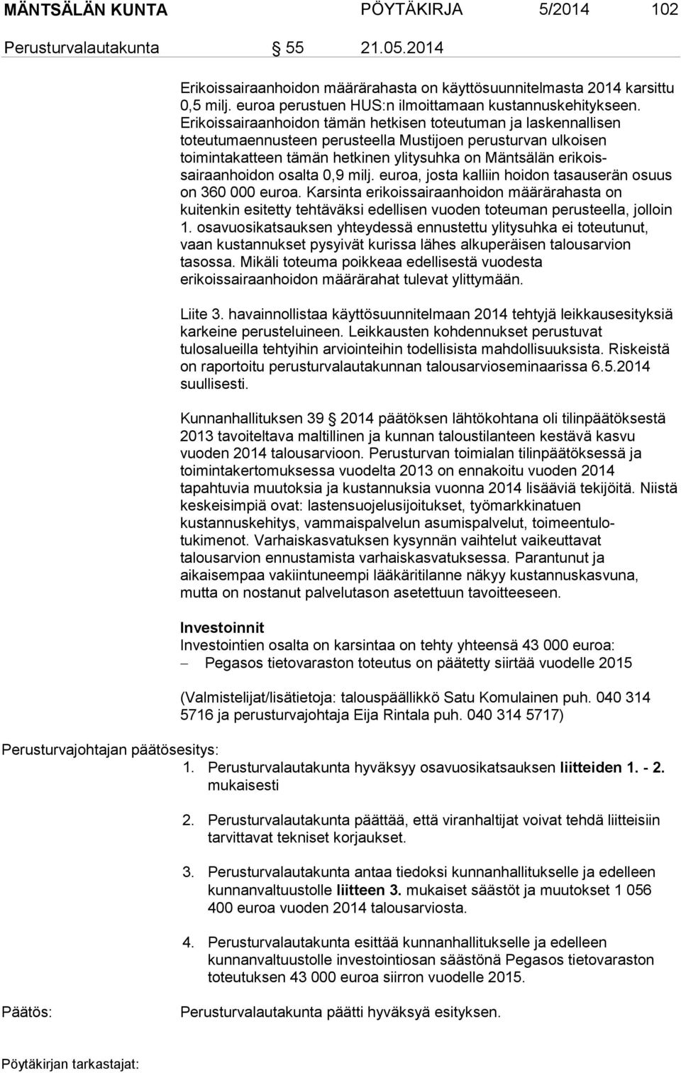 Erikoissairaanhoidon tämän hetkisen toteutuman ja laskennallisen toteutumaennusteen perusteella Mustijoen perusturvan ulkoisen toimintakatteen tämän hetkinen ylitysuhka on Mäntsälän