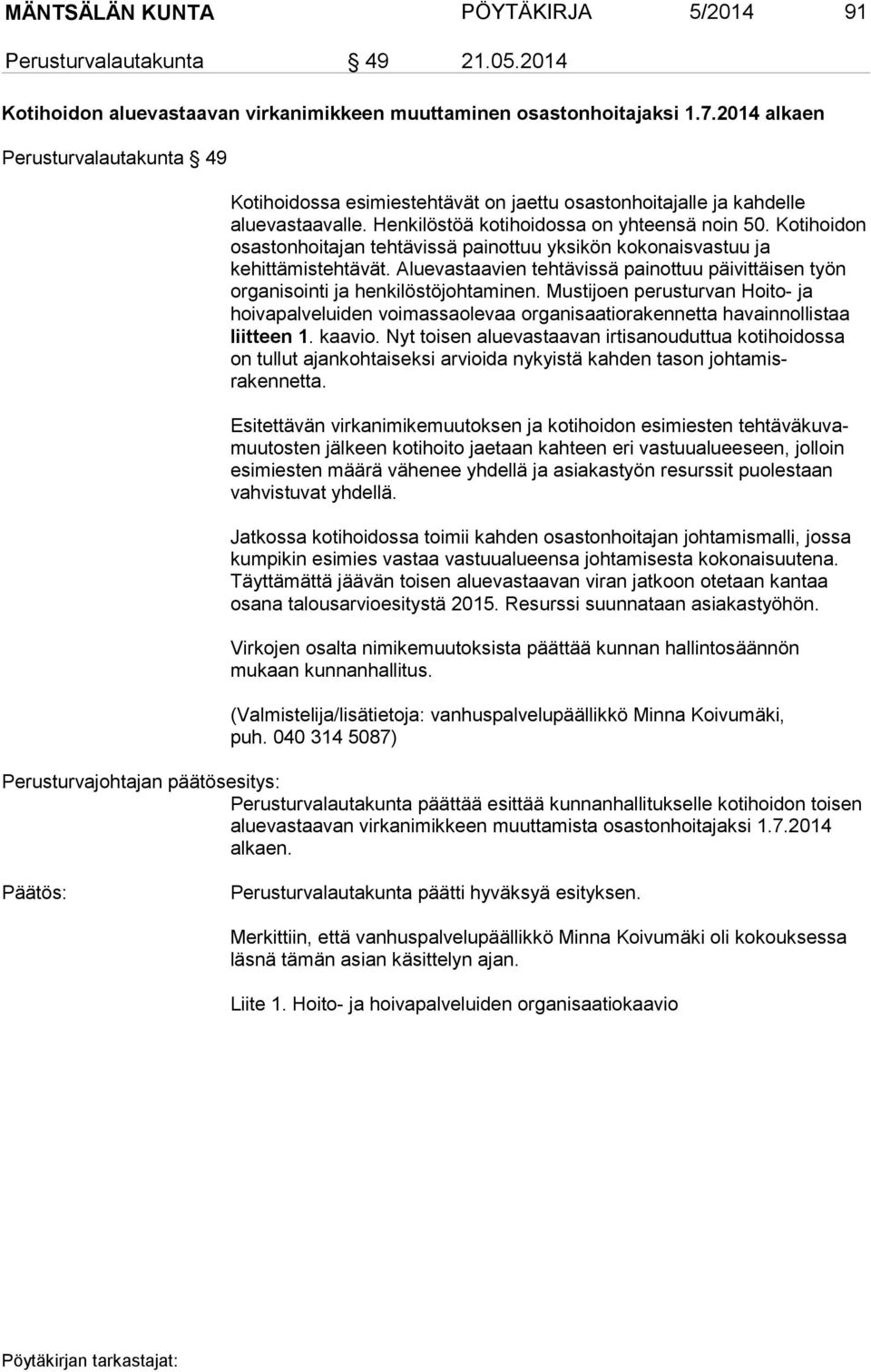 Kotihoidon osastonhoitajan tehtävissä painottuu yksikön kokonaisvastuu ja kehittämistehtävät. Aluevastaavien tehtävissä painottuu päivittäisen työn organisointi ja henkilöstöjohtaminen.