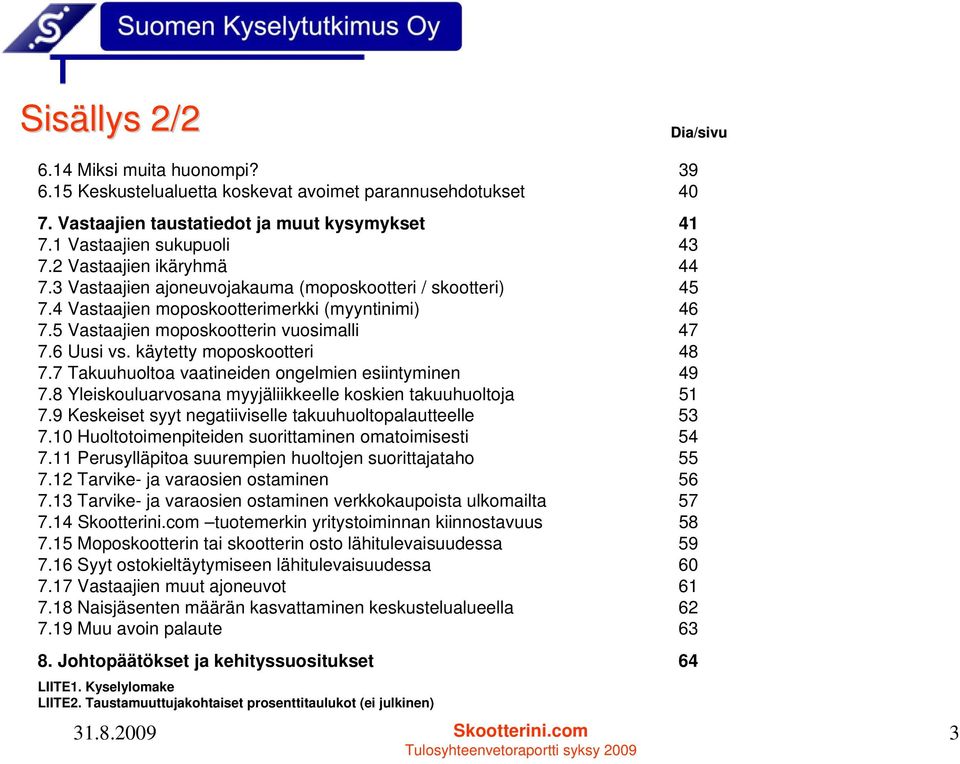 käytetty moposkootteri 48 7.7 Takuuhuoltoa vaatineiden ongelmien esiintyminen 49 7.8 Yleiskouluarvosana myyjäliikkeelle koskien takuuhuoltoja 51 7.