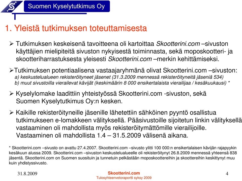 Tutkimuksen potentiaalisena vastaajaryhmänä olivat Skootterini.com sivuston: a) keskustelualueen rekisteröityneet jäsenet (31