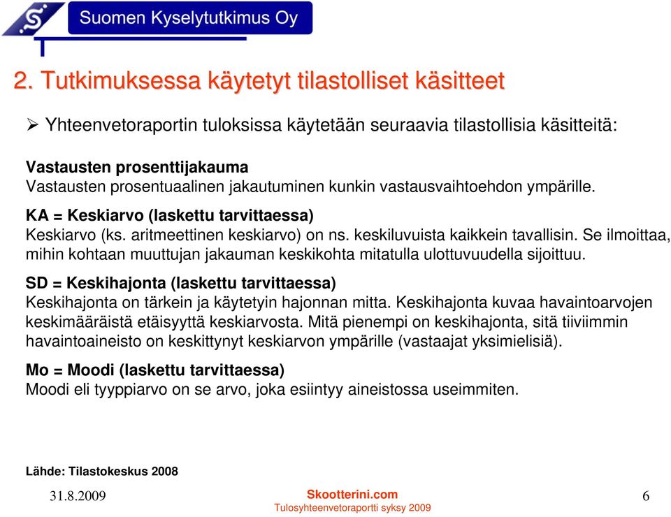 Se ilmoittaa, mihin kohtaan muuttujan jakauman keskikohta mitatulla ulottuvuudella sijoittuu. SD = Keskihajonta (laskettu tarvittaessa) Keskihajonta on tärkein ja käytetyin hajonnan mitta.