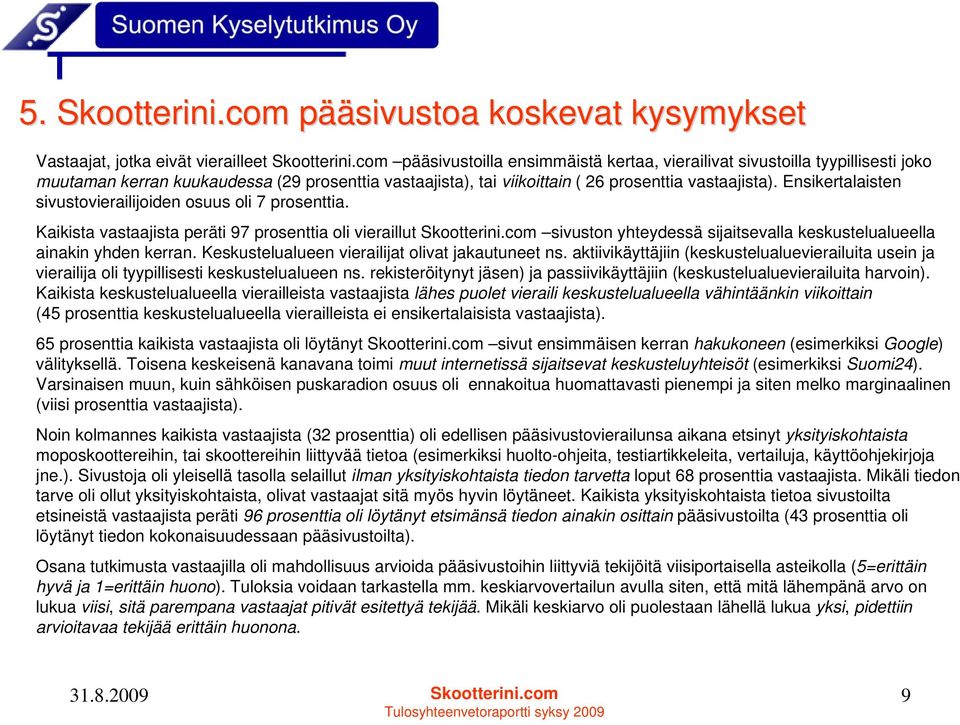 Ensikertalaisten sivustovierailijoiden osuus oli 7 prosenttia. Kaikista vastaajista peräti 97 prosenttia oli vieraillut Skootterini.