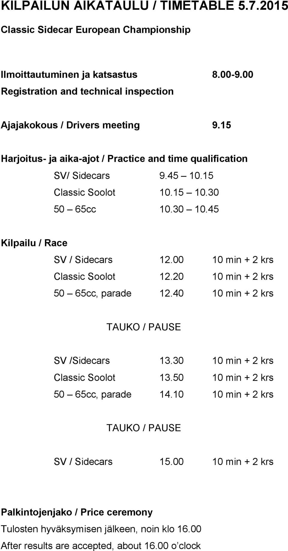 30 50 65cc 10.30 10.45 Kilpailu / Race SV / Sidecars 12.00 10 min + 2 krs Classic Soolot 12.20 10 min + 2 krs 50 65cc, parade 12.40 10 min + 2 krs TAUKO / PAUSE SV /Sidecars 13.