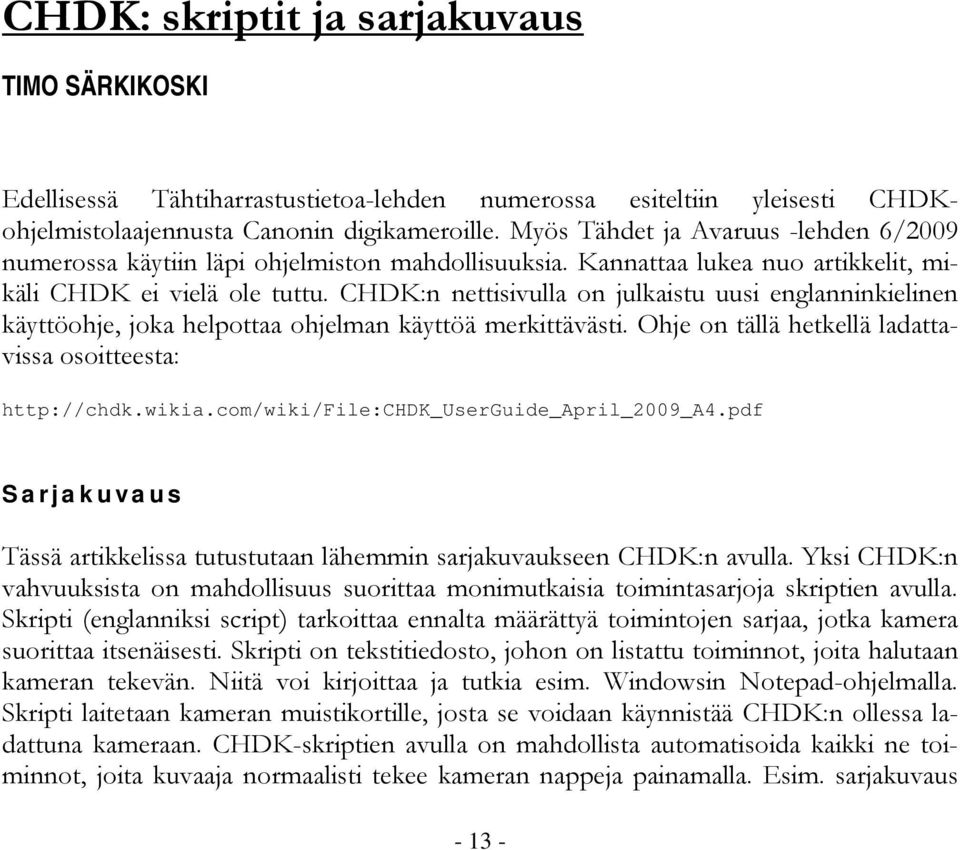 CHDK:n nettisivulla on julkaistu uusi englanninkielinen käyttöohje, joka helpottaa ohjelman käyttöä merkittävästi. Ohje on tällä hetkellä ladattavissa osoitteesta: http://chdk.wikia.