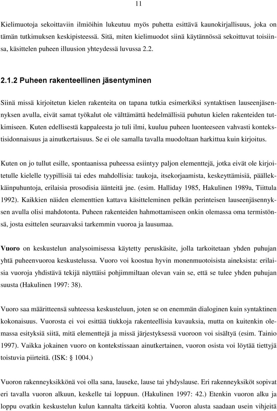 2 Puheen rakenteellinen jäsentyminen Siinä missä kirjoitetun kielen rakenteita on tapana tutkia esimerkiksi syntaktisen lauseenjäsennyksen avulla, eivät samat työkalut ole välttämättä hedelmällisiä