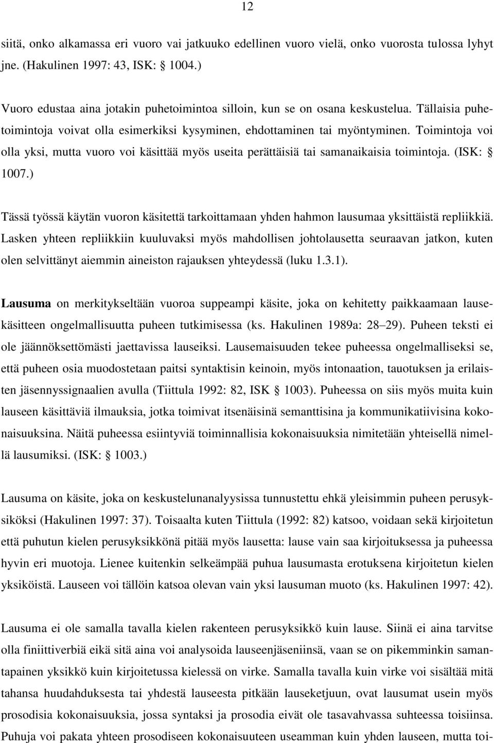Toimintoja voi olla yksi, mutta vuoro voi käsittää myös useita perättäisiä tai samanaikaisia toimintoja. (ISK: 1007.