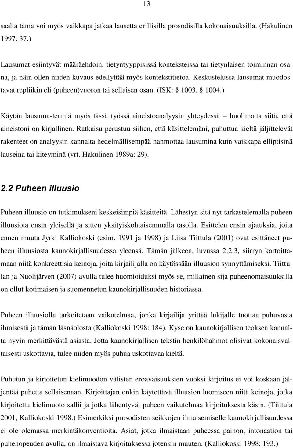 Keskustelussa lausumat muodostavat repliikin eli (puheen)vuoron tai sellaisen osan. (ISK: 1003, 1004.