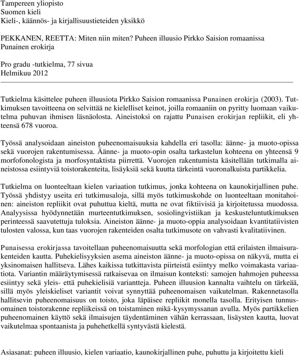 Tutkimuksen tavoitteena on selvittää ne kielelliset keinot, joilla romaaniin on pyritty luomaan vaikutelma puhuvan ihmisen läsnäolosta.