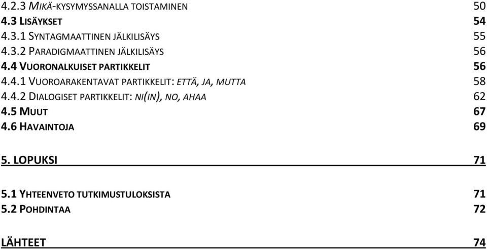 4.2 DIALOGISET PARTIKKELIT: NI(IN), NO, AHAA 62 4.5 MUUT 67 4.6 HAVAINTOJA 69 5. LOPUKSI 71 5.
