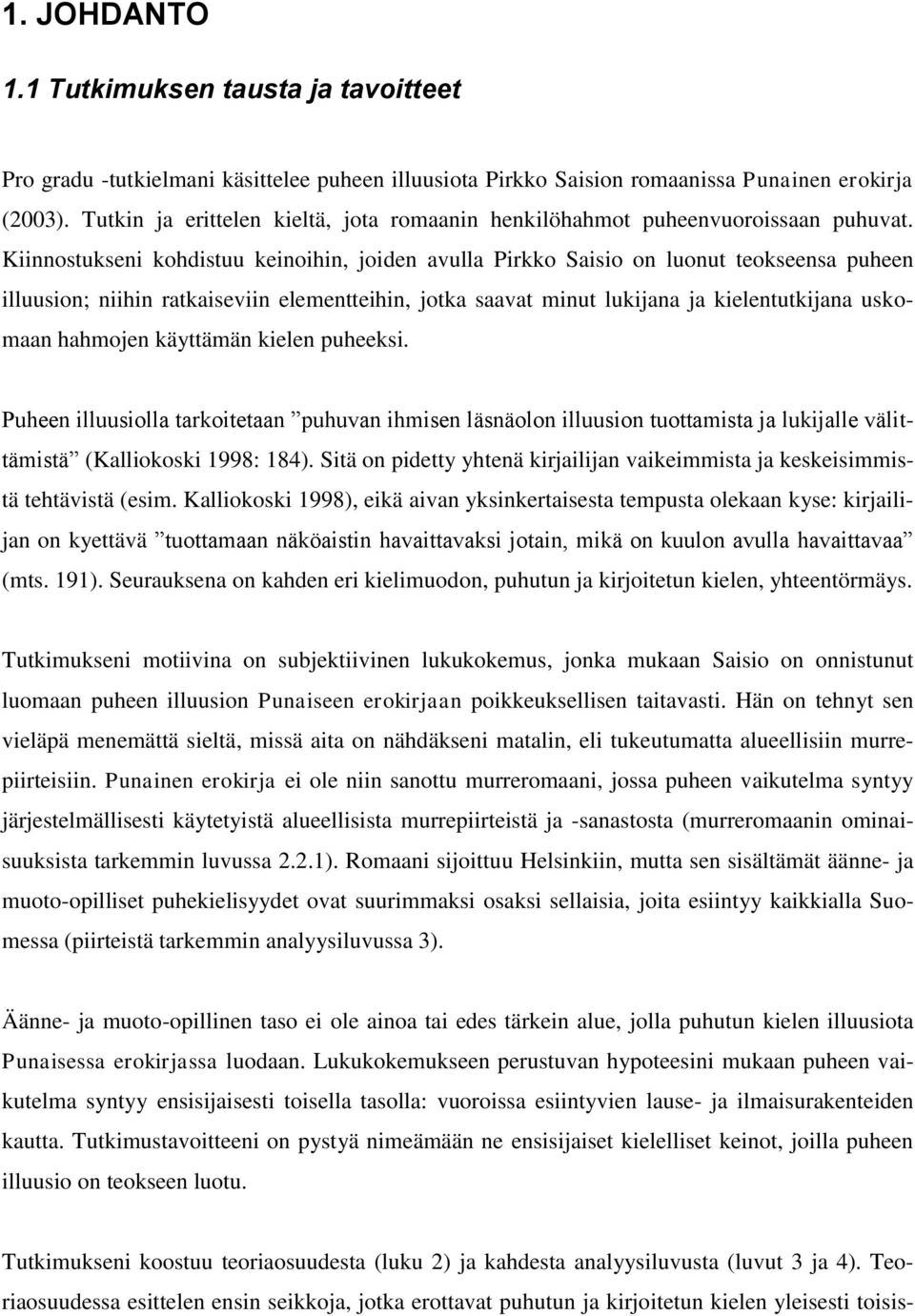 Kiinnostukseni kohdistuu keinoihin, joiden avulla Pirkko Saisio on luonut teokseensa puheen illuusion; niihin ratkaiseviin elementteihin, jotka saavat minut lukijana ja kielentutkijana uskomaan
