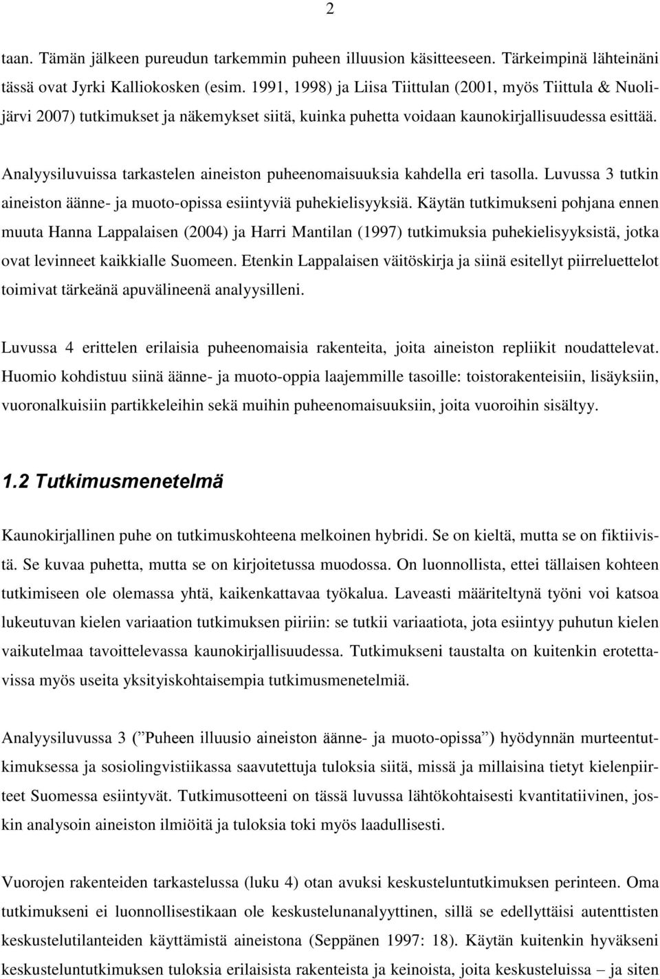 Analyysiluvuissa tarkastelen aineiston puheenomaisuuksia kahdella eri tasolla. Luvussa 3 tutkin aineiston äänne- ja muoto-opissa esiintyviä puhekielisyyksiä.